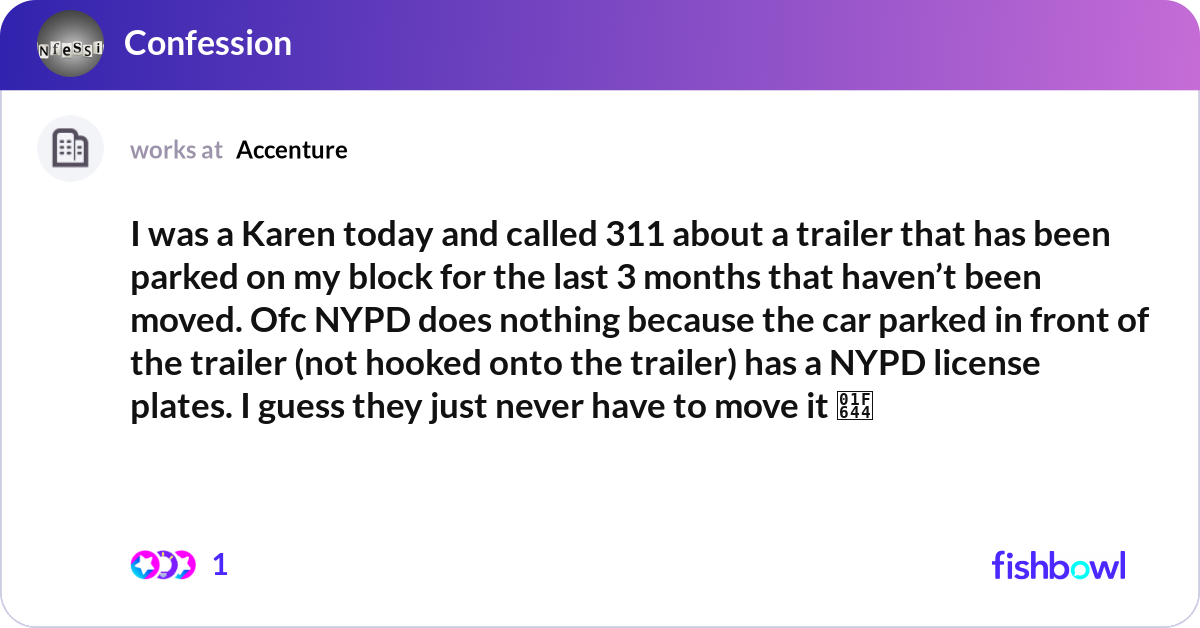 J'étais une Karen aujourd'hui et j'ai appelé le 311 à propos d'une remorque qui est garée dans mon bloc depuis 3 mois et qui n'a pas été déplacée. Ofc NYPD ne fait rien car la voiture garée devant la remorque (non accrochée à la remorque) a une plaque d'immatriculation NYPD. Je suppose qu'ils n'ont jamais à le déplacer 🙄 - 1